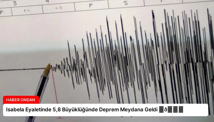 Isabela Eyaletinde 5,8 Büyüklüğünde Deprem Meydana Geldi ⏬👇