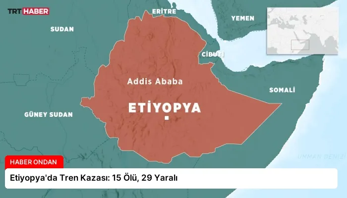 Etiyopya’da Tren Kazası: 15 Ölü, 29 Yaralı