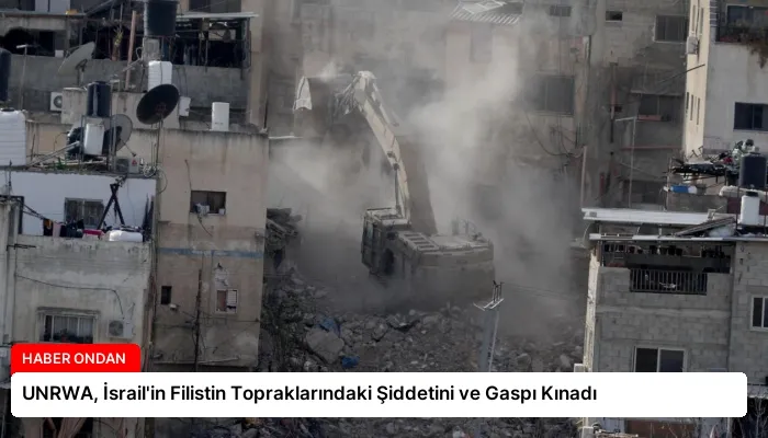 UNRWA, İsrail’in Filistin Topraklarındaki Şiddetini ve Gaspı Kınadı