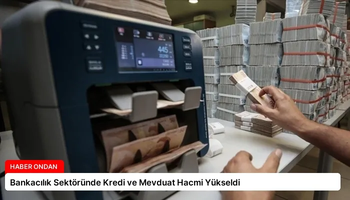Bankacılık Sektöründe Kredi ve Mevduat Hacmi Yükseldi