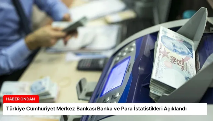Türkiye Cumhuriyet Merkez Bankası Banka ve Para İstatistikleri Açıklandı