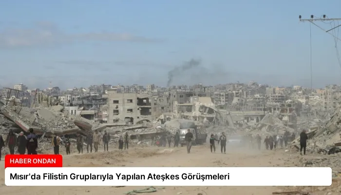 Mısır’da Filistin Gruplarıyla Yapılan Ateşkes Görüşmeleri