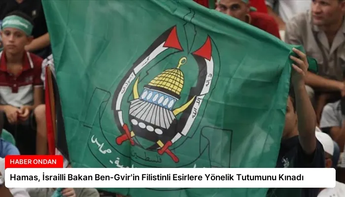Hamas, İsrailli Bakan Ben-Gvir’in Filistinli Esirlere Yönelik Tutumunu Kınadı