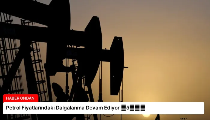 Petrol Fiyatlarındaki Dalgalanma Devam Ediyor ⏬👇