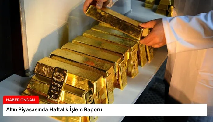 Altın Piyasasında Haftalık İşlem Raporu
