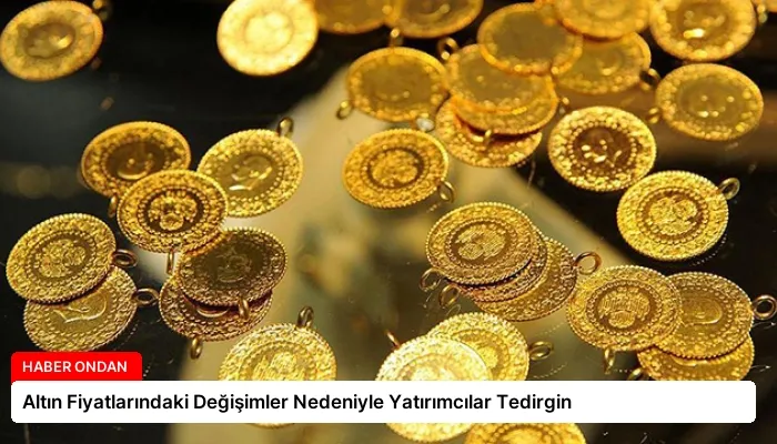 Altın Fiyatlarındaki Değişimler Nedeniyle Yatırımcılar Tedirgin