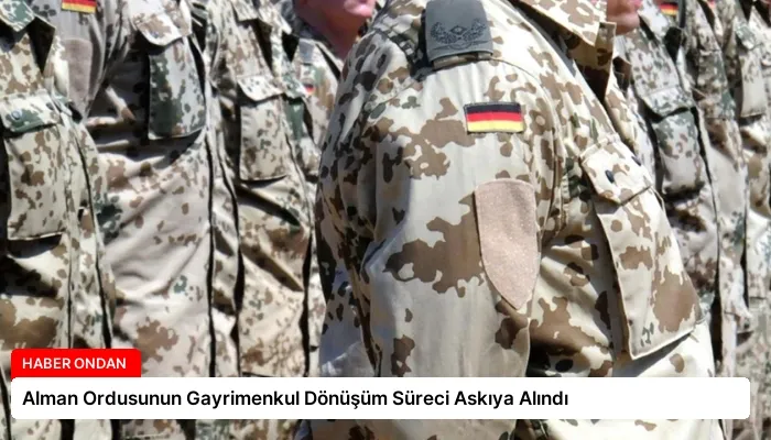 Alman Ordusunun Gayrimenkul Dönüşüm Süreci Askıya Alındı