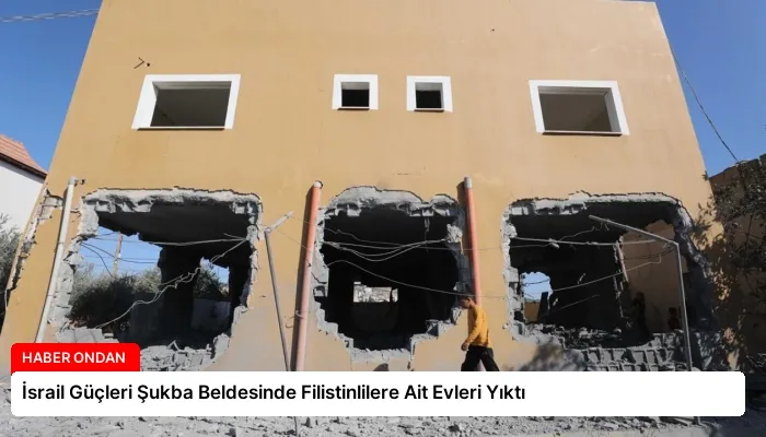 İsrail Güçleri Şukba Beldesinde Filistinlilere Ait Evleri Yıktı