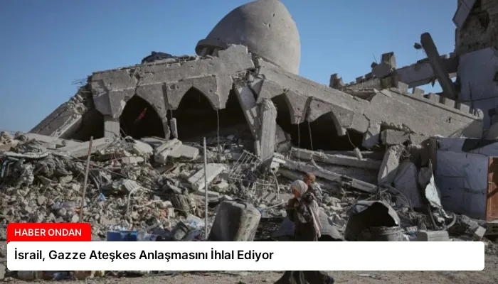 İsrail, Gazze Ateşkes Anlaşmasını İhlal Ediyor