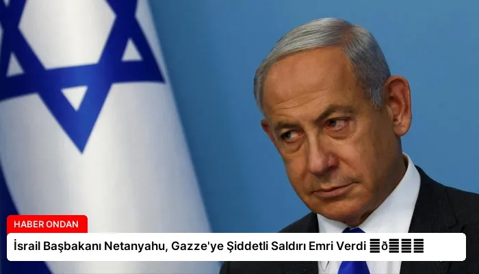 İsrail Başbakanı Netanyahu, Gazze’ye Şiddetli Saldırı Emri Verdi ⏬👇