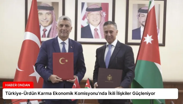 Türkiye-Ürdün Karma Ekonomik Komisyonu’nda İkili İlişkiler Güçleniyor