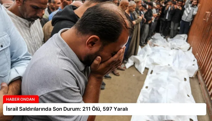 İsrail Saldırılarında Son Durum: 211 Ölü, 597 Yaralı