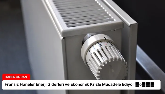 Fransız Haneler Enerji Giderleri ve Ekonomik Krizle Mücadele Ediyor ⏬👇