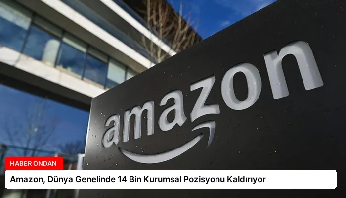 Amazon, Dünya Genelinde 14 Bin Kurumsal Pozisyonu Kaldırıyor