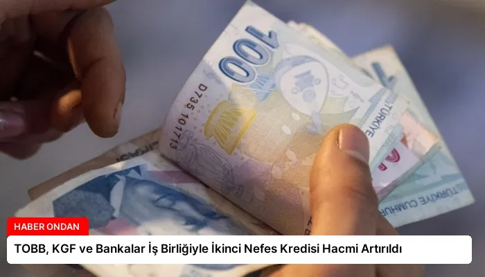 TOBB, KGF ve Bankalar İş Birliğiyle İkinci Nefes Kredisi Hacmi Artırıldı
