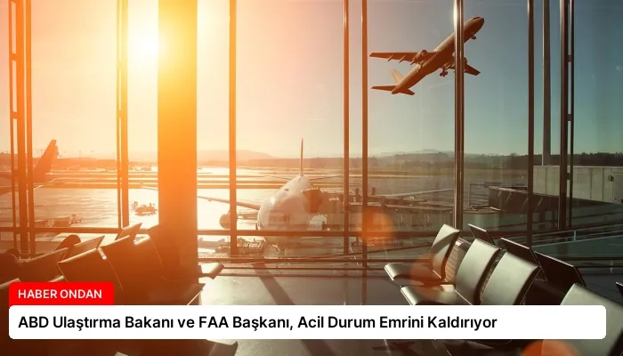 ABD Ulaştırma Bakanı ve FAA Başkanı, Acil Durum Emrini Kaldırıyor