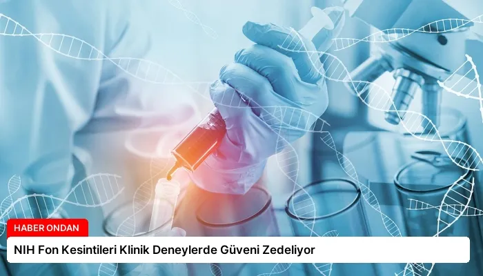 NIH Fon Kesintileri Klinik Deneylerde Güveni Zedeliyor