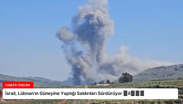 İsrail, Lübnan’ın Güneyine Yaptığı Saldırıları Sürdürüyor ⏬👇