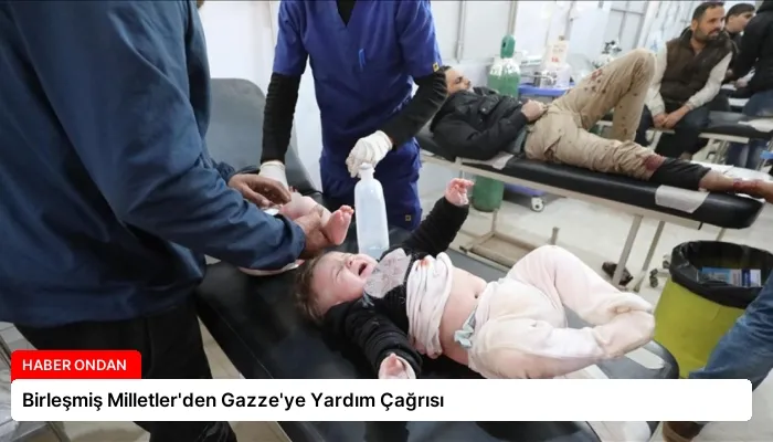 Birleşmiş Milletler’den Gazze’ye Yardım Çağrısı