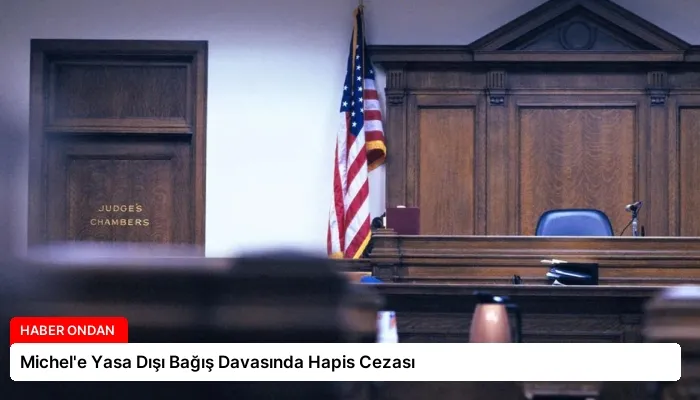 Michel’e Yasa Dışı Bağış Davasında Hapis Cezası