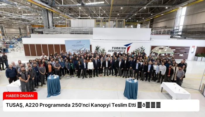 TUSAŞ, A220 Programında 250’nci Kanopyi Teslim Etti ⏬👇