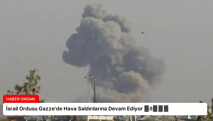 İsrail Ordusu Gazze’de Hava Saldırılarına Devam Ediyor ⏬👇