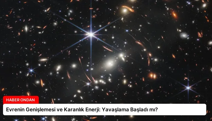 Evrenin Genişlemesi ve Karanlık Enerji: Yavaşlama Başladı mı?