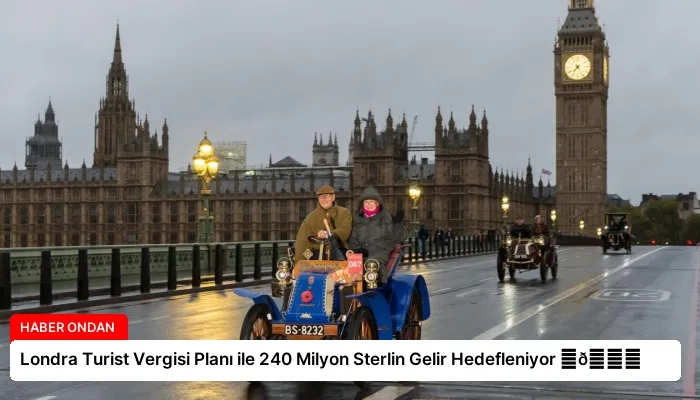 Londra Turist Vergisi Planı ile 240 Milyon Sterlin Gelir Hedefleniyor ⏬👇