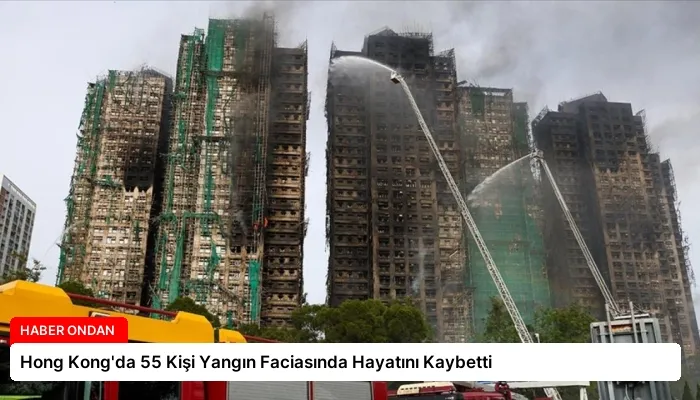 Hong Kong’da 55 Kişi Yangın Faciasında Hayatını Kaybetti