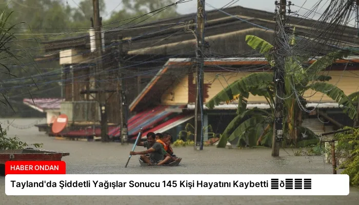 Tayland’da Şiddetli Yağışlar Sonucu 145 Kişi Hayatını Kaybetti ⏬👇