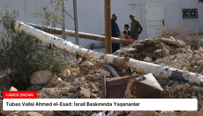 Tubas Valisi Ahmed el-Esad: İsrail Baskınında Yaşananlar