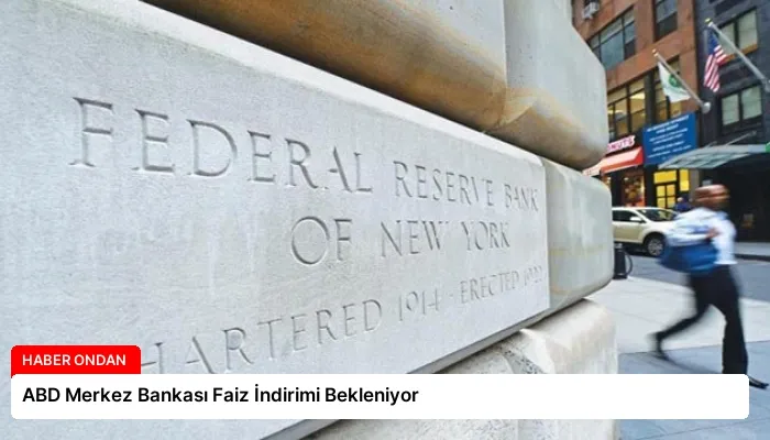 ABD Merkez Bankası Faiz İndirimi Bekleniyor
