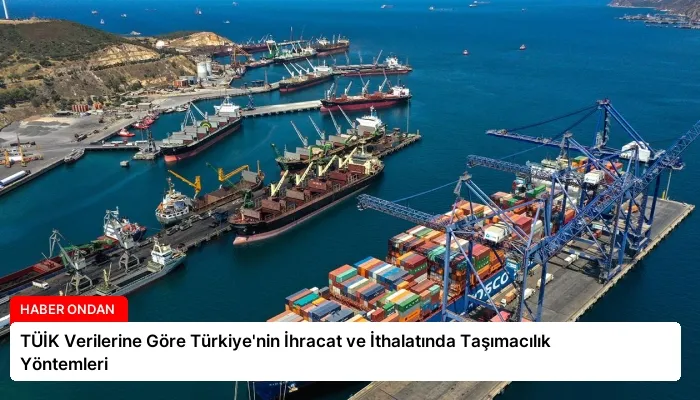TÜİK Verilerine Göre Türkiye’nin İhracat ve İthalatında Taşımacılık Yöntemleri
