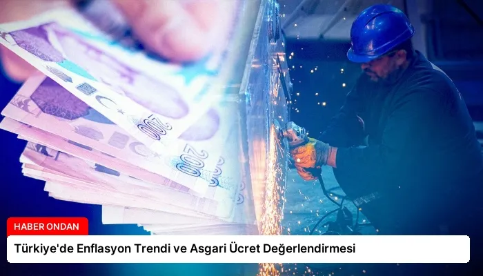 Türkiye’de Enflasyon Trendi ve Asgari Ücret Değerlendirmesi
