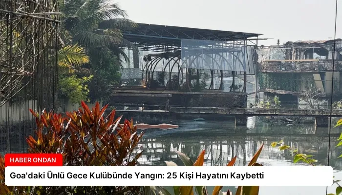 Goa’daki Ünlü Gece Kulübünde Yangın: 25 Kişi Hayatını Kaybetti