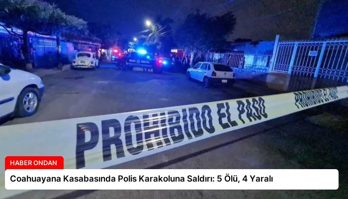 Coahuayana Kasabasında Polis Karakoluna Saldırı: 5 Ölü, 4 Yaralı