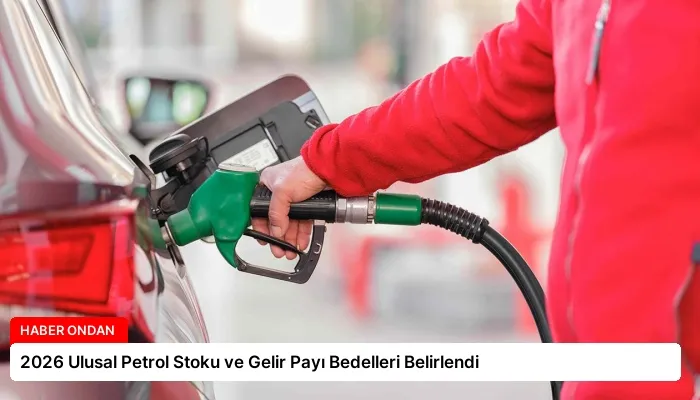 2026 Ulusal Petrol Stoku ve Gelir Payı Bedelleri Belirlendi