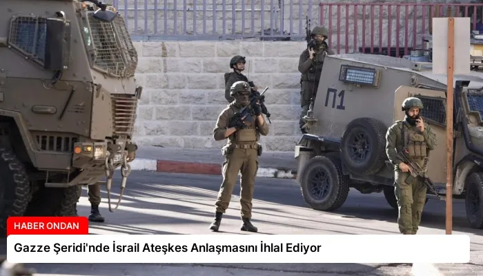 Gazze Şeridi’nde İsrail Ateşkes Anlaşmasını İhlal Ediyor
