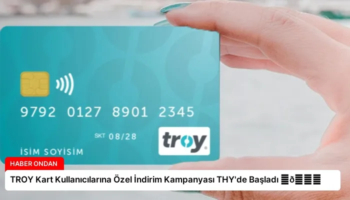 TROY Kart Kullanıcılarına Özel İndirim Kampanyası THY’de Başladı ⏬👇