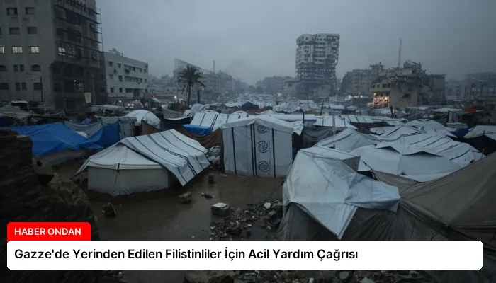 Gazze’de Yerinden Edilen Filistinliler İçin Acil Yardım Çağrısı