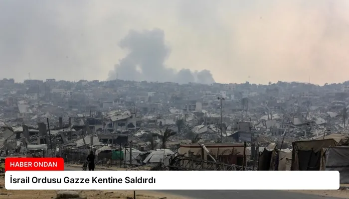 İsrail Ordusu Gazze Kentine Saldırdı