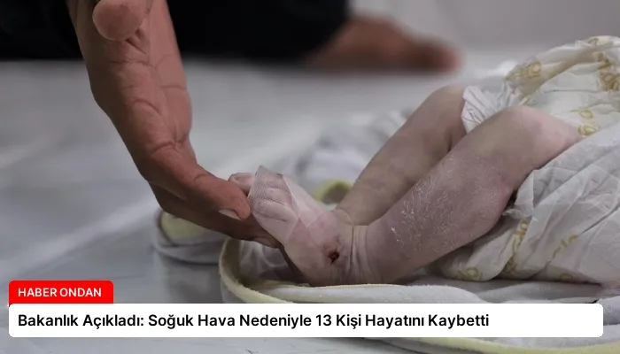 Bakanlık Açıkladı: Soğuk Hava Nedeniyle 13 Kişi Hayatını Kaybetti