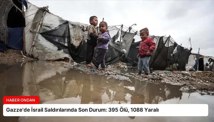 Gazze’de İsrail Saldırılarında Son Durum: 395 Ölü, 1088 Yaralı