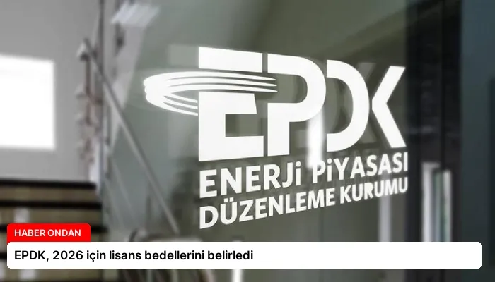 EPDK, 2026 için lisans bedellerini belirledi