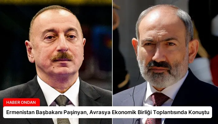 Ermenistan Başbakanı Paşinyan, Avrasya Ekonomik Birliği Toplantısında Konuştu
