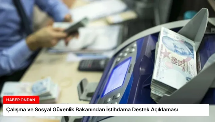 Çalışma ve Sosyal Güvenlik Bakanından İstihdama Destek Açıklaması