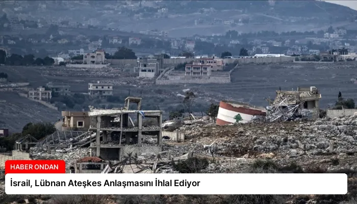 İsrail, Lübnan Ateşkes Anlaşmasını İhlal Ediyor