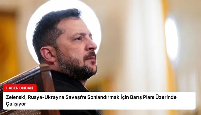 Zelenski, Rusya-Ukrayna Savaşı’nı Sonlandırmak İçin Barış Planı Üzerinde Çalışıyor