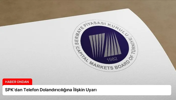 SPK’dan Telefon Dolandırıcılığına İlişkin Uyarı