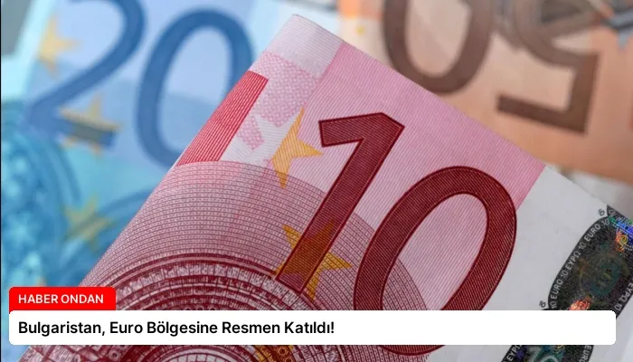 Bulgaristan, Euro Bölgesine Resmen Katıldı!